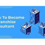 How to Become A Franchise Consultant